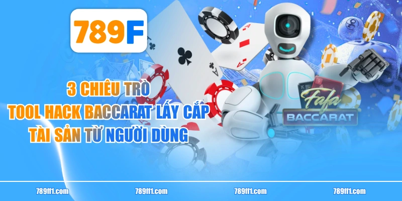 3 Chiêu Trò Tool Hack Baccarat Lấy Cắp Tài Sản Từ Người Dùng