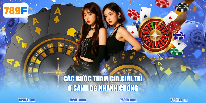 Các bước tham gia giải trí ở sảnh DG nhanh chóng