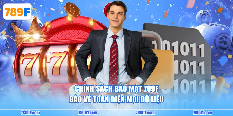 Chính sách bảo mật 789F bảo vệ toàn diện mọi dữ liệu