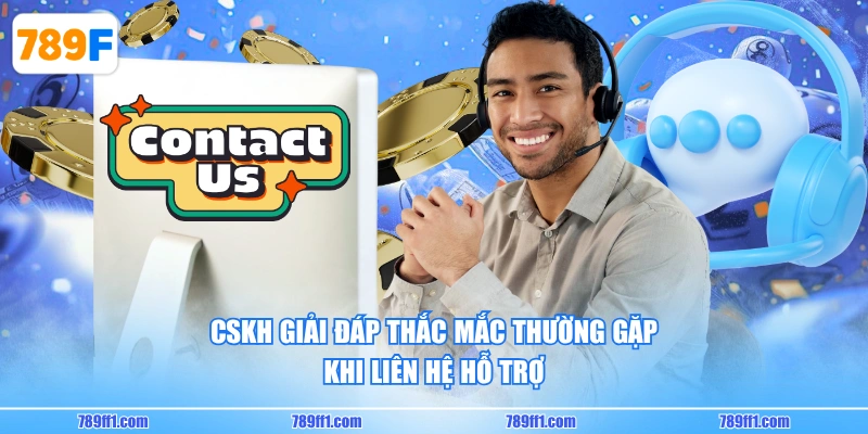 CSKH giải đáp thắc mắc thường gặp khi liên hệ hỗ trợ