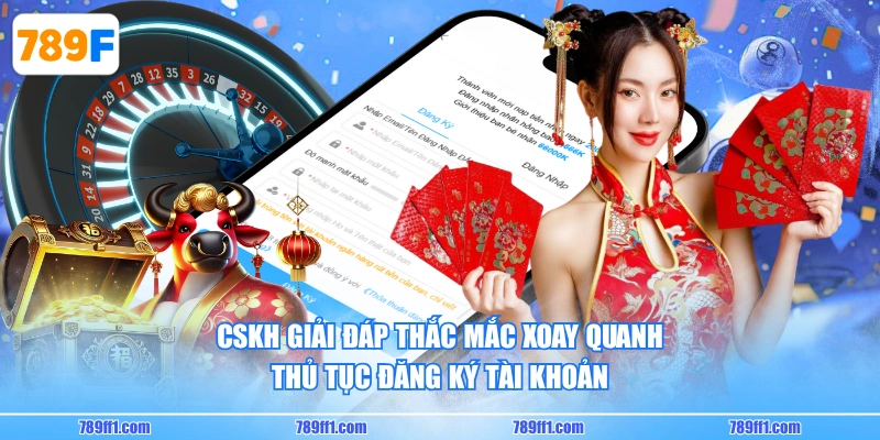 CSKH giải đáp thắc mắc xoay quanh thủ tục đăng ký tài khoản