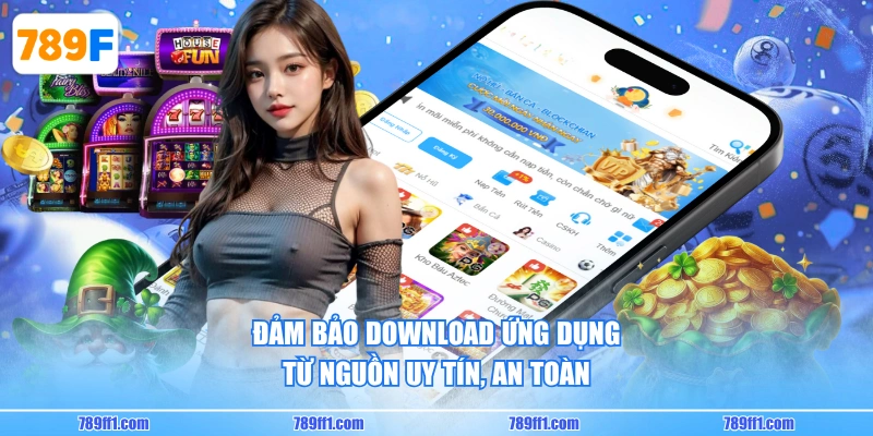 Đảm bảo download ứng dụng từ nguồn uy tín, an toàn