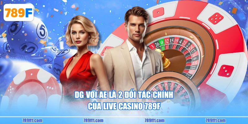 DG với AE là 2 đối tác chính của Live Casino 789F