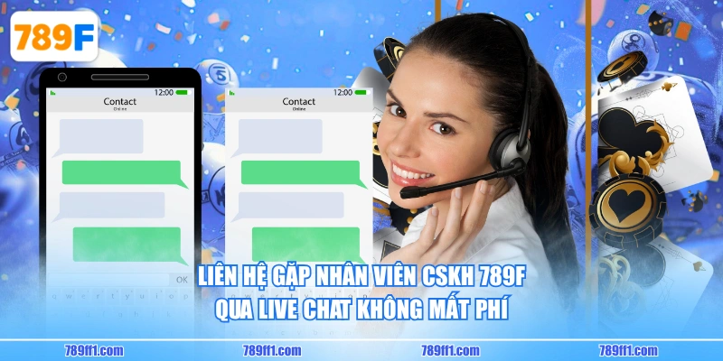Liên hệ gặp nhân viên CSKH 789F qua live chat không mất phí