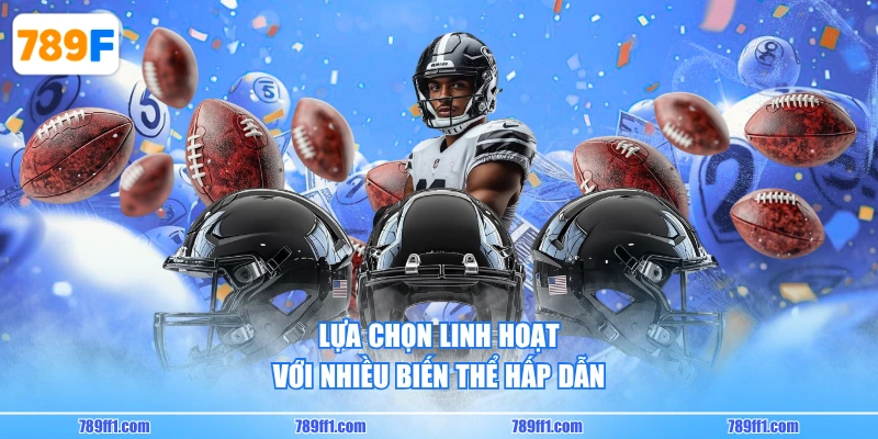 Lựa chọn linh hoạt với nhiều biến thể hấp dẫn