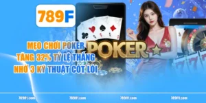 Mẹo Chơi Poker Tăng 32% Tỷ Lệ Thắng Nhờ 3 Kỹ Thuật Cốt Lõi