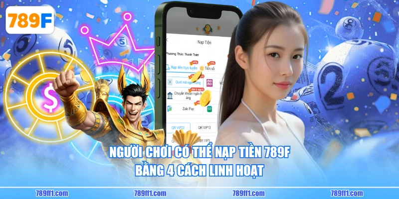 Người chơi có thể nạp tiền 789F bằng 4 cách linh hoạt
