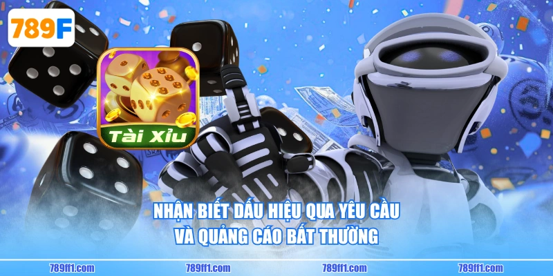 Nhận biết dấu hiệu qua yêu cầu và quảng cáo bất thường