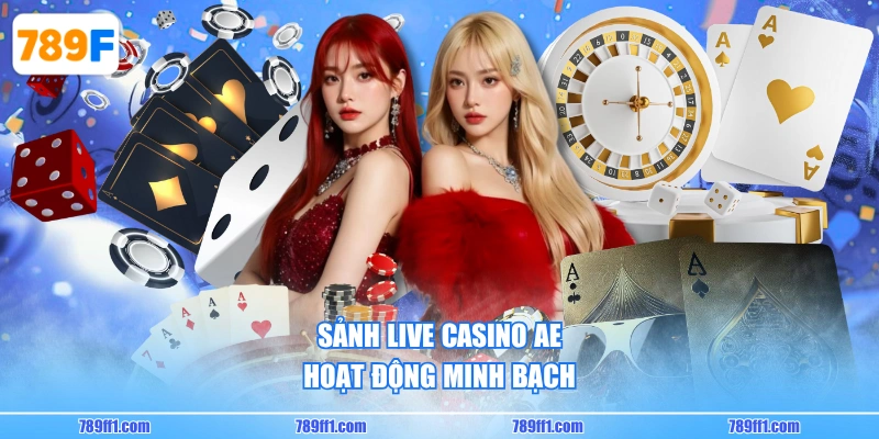Sảnh Live Casino AE hoạt động minh bạch