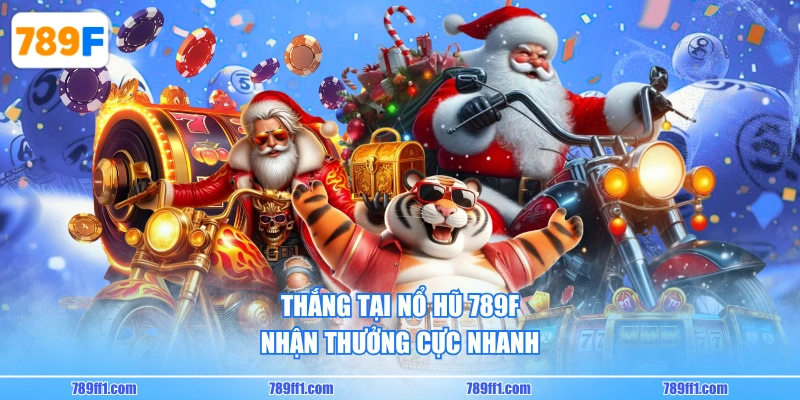 Thắng tại Nổ Hũ 789F nhận thưởng cực nhanh