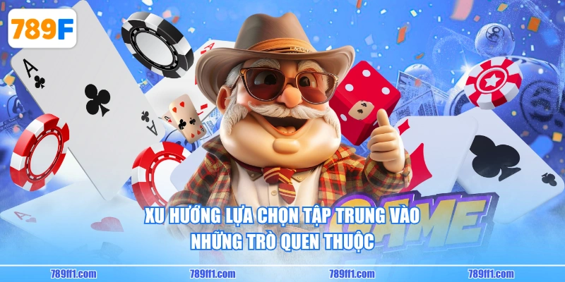 Xu hướng lựa chọn tập trung vào những trò quen thuộc