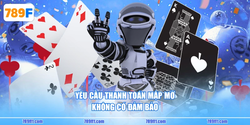 Yêu cầu thanh toán mập mờ, không có đảm bảo